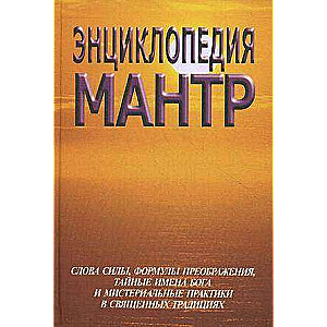 Encyclopēdija mantrām. Spēka vārdi, pārvērtību formulas, noslēpumainie dieva vārdi un mistiskās prakses svētajā