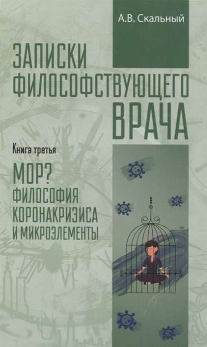 Записки философствующего врача. Книга третья. Мор? Философия коронакризиса и микроэлементы