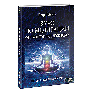 Meditācijas kurss no vienkārša uz sarežģītu. Praktiska rokasgrāmata