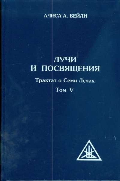 Лучи и посвящения. Трактат о семи лучах. Том V. 2-е изд.