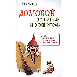 Домовой - защитник и хранитель. 3-е изд. О жизни и деятельности домовых и об их пользе для человека