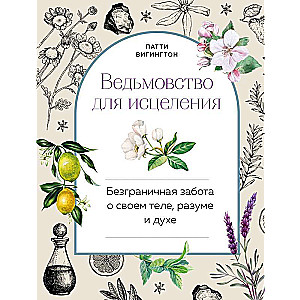 Burvība dziedināšanai: bezgalīga rūpe par savu ķermeni, prātu un garu