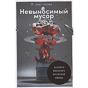 Невыносимый мусор: Записки военкора мусорной войны