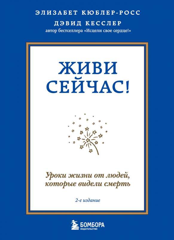 Живи сейчас! Уроки жизни от людей, которые видели смерть 2-е издание