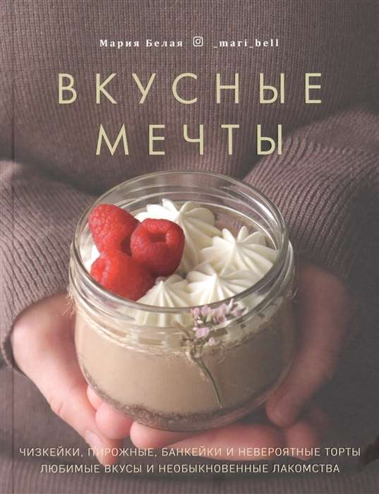 Вкусные мечты. Чизкейки, пирожные, банкейки и невероятные торты