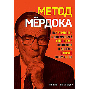 Mērdoka metode. Kā vadīt mediju impēriju, iznīcināt politiķus un turēt konkurentus bailēs