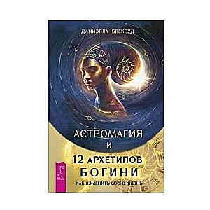 Astromagija un 12 arhetipi Dievietei. Kā mainīt savu dzīvi