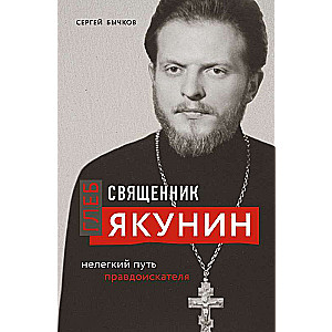 Glebs Jakunins. Grūtais patiesības meklētāja ceļš