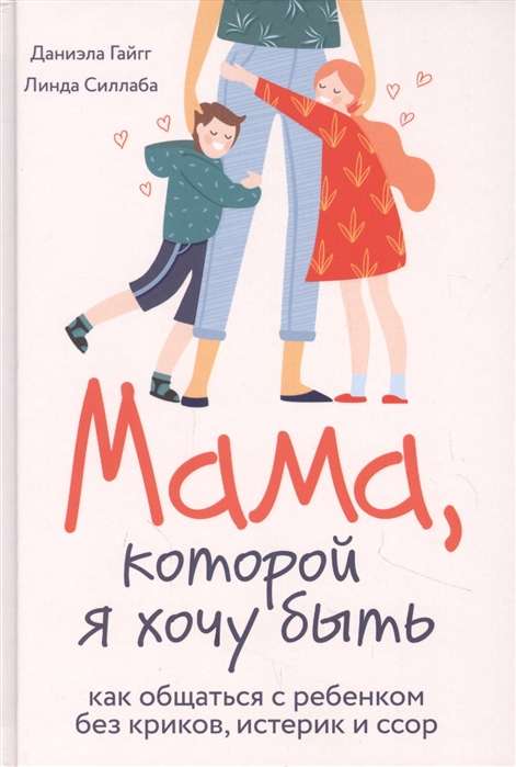 Mamma, kurai es gribu būt. Kā sazināties ar bērnu bez kliegšanas, histērijām un strīdiem
