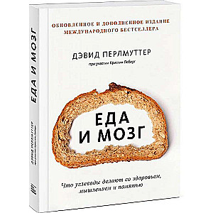 Еда и мозг. Что углеводы делают со здоровьем, мышлением и памятью. 8-е издание