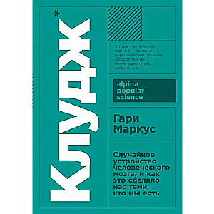 Клудж. Случайное устройство человеческого мозга, и как это сделало нас теми, кто мы есть