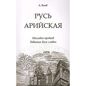 Русь арийская. 3-е изд. Наследие предков. Забытые боги славян