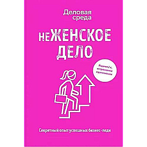 neŽENSKĀ DARBĪBA. Slepenā pieredze veiksmīgām biznesa dāmām. 2. izdevums, labots un papildināts