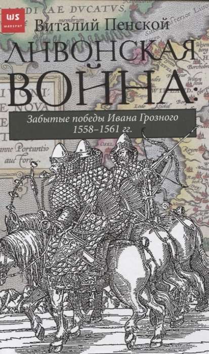Ливонская война: Забытые победы Ивана Грозного 1558-1561 гг.