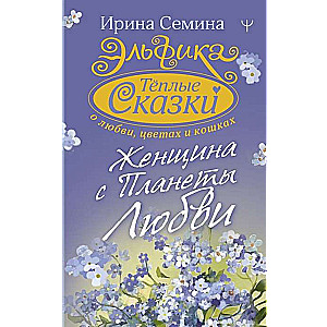 Elifika. Siltas pasakas par mīlestību, ziediem un kaķiem. Sieviete no Mīlestības Planētas