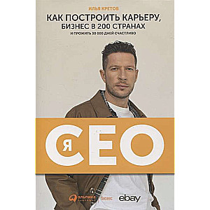 Es - CEO : Kā uzbūvēt karjeru un biznesu 200 valstīs un nodzīvot 30 000 dienas laimīgi