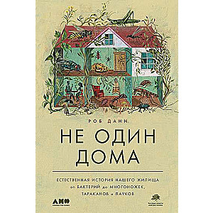 Не один дома: Естественная история нашего жилища от бактерий до многоножек, тараканов и пауков