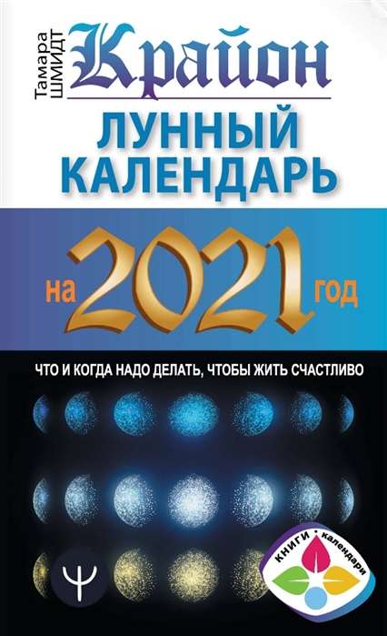 Крайон. Лунный календарь на 2021 год. Что и когда надо делать, чтобы жить счастливо