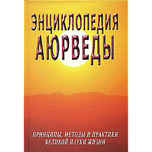 Ayrvēdas enciklopēdija (principi, metodes un lielās dzīves zinātnes prakses)