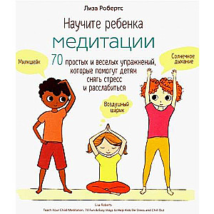 Iemāciet bērnam meditāciju: 70 vienkāršu un jautru vingrinājumu, kas palīdzēs bērniem mazināt stresu un atpūsties, Roberts L.