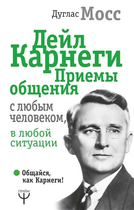 Дейл Карнеги. Приёмы общения с любым человеком, в любой ситуации