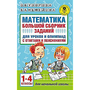 Matemātika. Liels uzdevumu krājums stundām un olimpiādēm ar atbildēm un skaidrojumiem. 1-4 klase