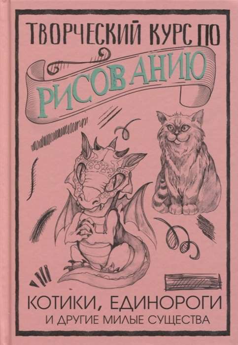 Творческий курс по рисованию. Котики, единороги и другие милые существа