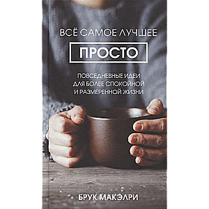 Всё самое лучшее просто: повседневные идеи для более спокойной и размеренной жизни