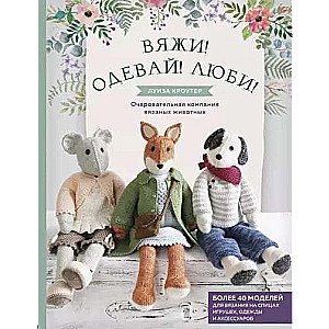 Adī! Apģērb! Mīli! Burvīga adītu dzīvnieku kompānija. Vairāk nekā 40 modeļu adīšanai ar adatām rotaļlietām, apģērbiem un aksesuāriem