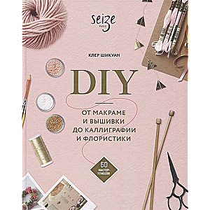 DIY. No makramē un izšūšanas līdz kaligrāfijai un floristikai. 60 meistarklases