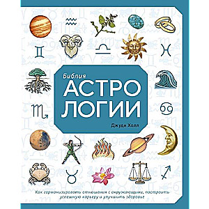 Bībele astrologijas. Kā harmonizēt attiecības ar apkārtējiem, uzbūvēt veiksmīgu karjeru un uzlabot veselību