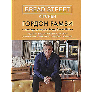 Bread Street Kitchen. Receptes izcili garšīgu mājas brokastīm, pusdienām un vakariņām (Augstā virtuve)