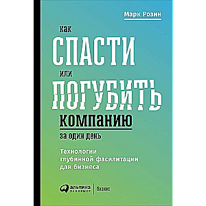 Как спасти или погубить компанию за один день: Технологии глубинной фасилитации для бизнеса