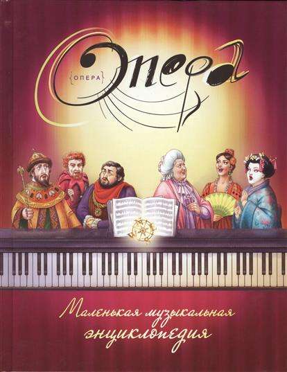 Опера: маленькая музыкальная  энциклопедия