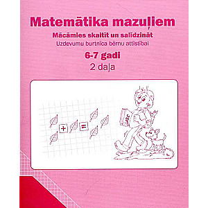 Uzdevumu burtnīca bērnu attīstībai 6-7 gadi. Matemātika mazuļiem. Mācāmies skaitīt un salīdzināt 2. daļa