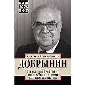 Сугубо доверительно. Посол в Вашингтоне при шести президентах США. 1962-1986