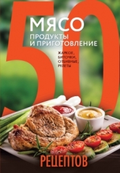 50 receptes. Gaļa. Produkti un pagatavošana: sautējums, kotletes, šķēles, aukstie ēdieni