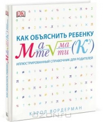 Как объяснить ребенку математику: иллюстрированный справочник для родителей