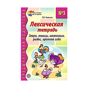 Leksiskā burtnīca Nr. 3 nodarbībām ar pirmsskolas vecuma bērniem: Dzīvnieki, putni, kukaiņi, zivis, gadalaiki