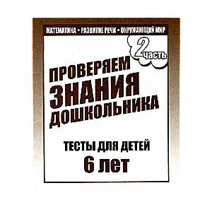 Pārbaudām pirmsskolnieka zināšanas. Testi bērniem 6 gadu vecumā. 2. daļa