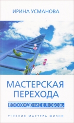 Мастерская перехода. Восхождение в любовь. Учебник Мастера Жизни