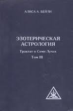 Трактат о Семи Лучах. Том III. Эзотерическая Астрология