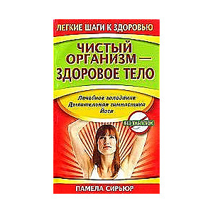 Чистый оранизм - здоровое тело. Лечебное голодание. Дыхательная гимнастика. Йога