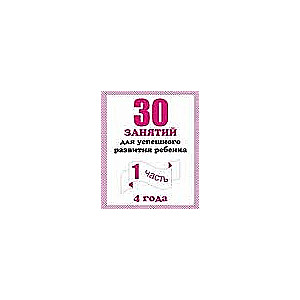 30 nodarbības veiksmīgai bērna attīstībai. 4 gadi. 1. daļa
