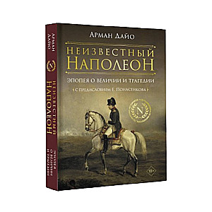 Nezināmais Napoleons. Epopeja par varenību un traģēdiju