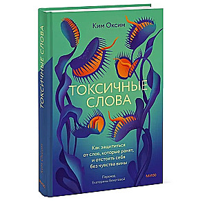 Toksiskie vārdi. Kā pasargāt sevi no vārdiem, kas sāp, un aizstāvēt sevi bez vainas sajūtas