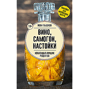 Vīns, pašdarināts alkohols, uzlējumi. Labāko receptu kolekcija
