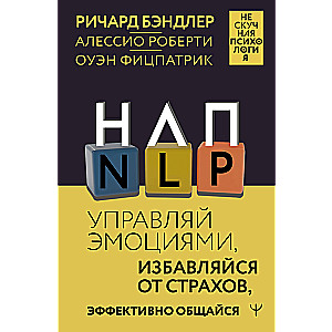 NLP. Pārvaldiet emocijas, atbrīvojieties no bailēm, efektīvi sazinieties