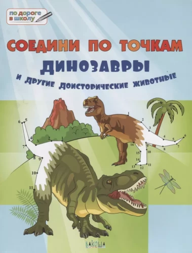 Savienojiet pa punktiem. Dinosauri un citi pirmsvēsturiski dzīvnieki. Liela uzdevumu grāmata.