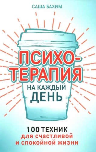 Psihoterapija katrai dienai. 100 tehniku laimīgai un mierīgai dzīvei